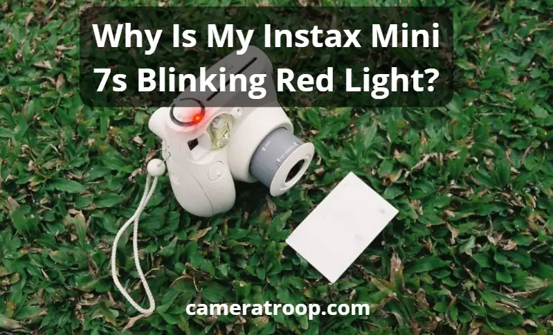 Why Is My Instax Mini 7s Blinking Red Light? [4 Possible Reasons]